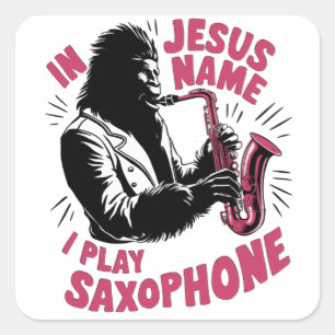 In Jesus Christ's Name I Play Saxophone Bigfoot Square Sticker