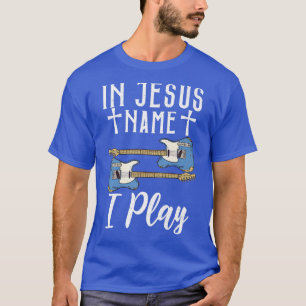 In Jesus I Play Funny Guitar Player Christian Guit T-Shirt
