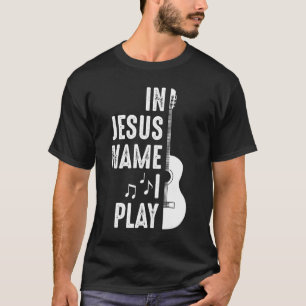 In Jesus Name Christian Guitar Player Guitarist T-Shirt