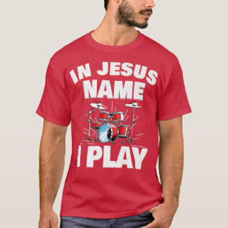 In Jesus Name I Play Christian Church Music Drums  T-Shirt