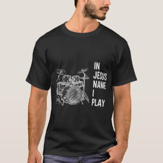 In Jesus Name I Play Christian Drummer Worship T-Shirt