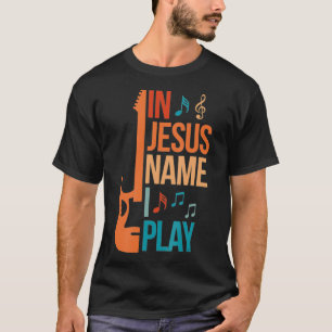 In Jesus Name I Play Guitar Christian Guitar Playe T-Shirt