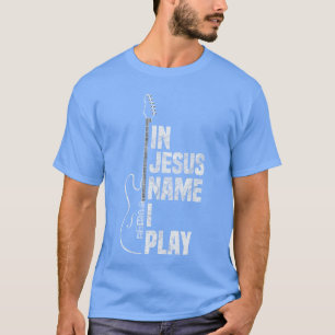 in Jesus Name I Play Guitar Christian Guitar Playe T-Shirt