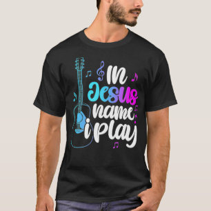 In Jesus Name I Play Guitar Christian Guitar Playe T-Shirt