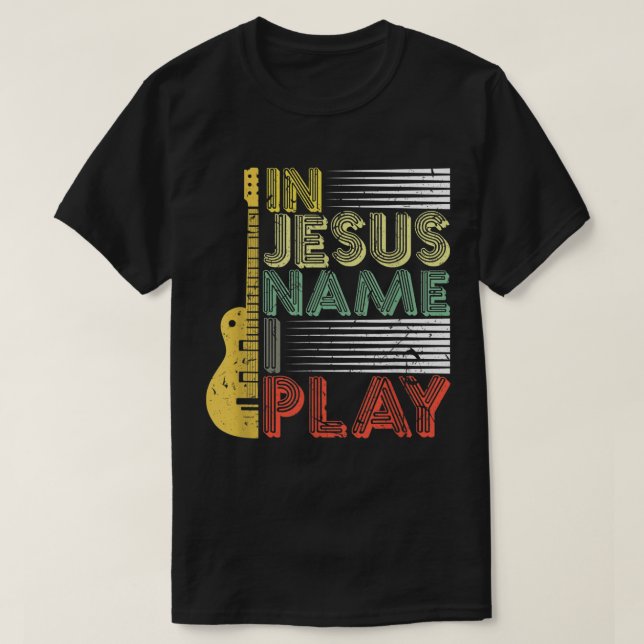 In Jesus Name I Play Guitar Christian Music Lover T-Shirt (Design Front)