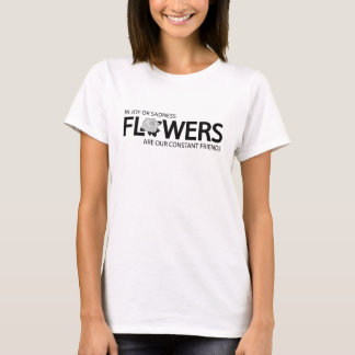 In joy or sadness flowers are our constant friends T-Shirt