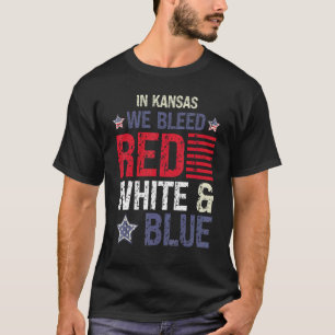 In Kansas We Bleed Red White & Blue 4th July T-Shirt