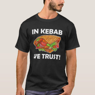 In Kebab We Trust  Turkish Kebab  Costume Kebab T-Shirt