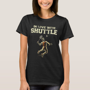 In Love With Shuttle Dminton Player Shuttle Racket T-Shirt