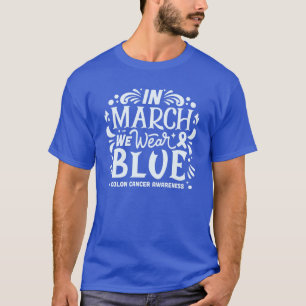 In march we wear blue colon cancer awareness T-Shirt