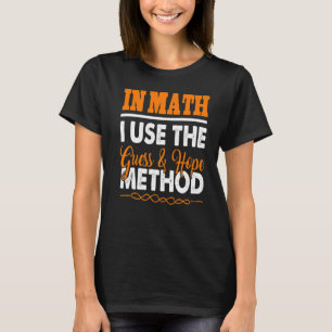 In Math I Use The Guess & Hope Method Present T-Shirt