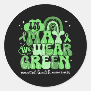 In May We Wear Green Rainbow Mental Health S Aware Classic Round Sticker