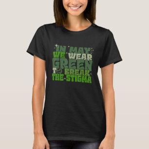 In May We Wear Green To Break The Stigma Mental He T-Shirt
