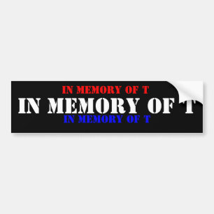 IN MEMORY OF T, IN MEMORY OF T, IN MEMORY OF T BUMPER STICKER