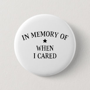 In Memory Of When I Cared 6 Cm Round Badge