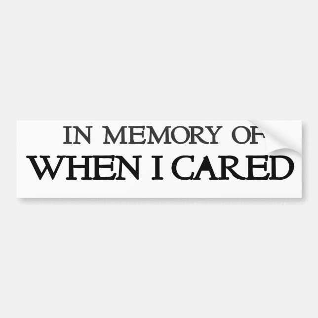 In memory of when I cared Bumper Sticker (Front)