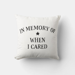 In Memory Of When I Cared Cushion