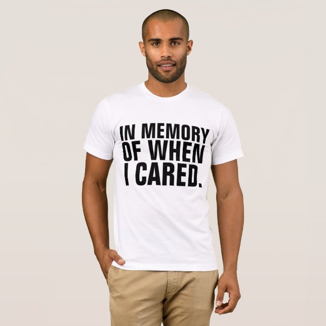 IN MEMORY OF WHEN I CARED Funny T-shirts (Front Full)
