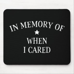 In Memory Of When I Cared Mouse Mat