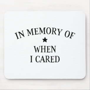 In Memory Of When I Cared Mouse Mat