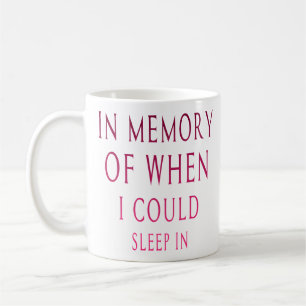 In Memory Of When I Could Sleep In Coffee Mug
