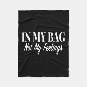 In My Bag Not In My Feelings Funny Quote Fleece Blanket