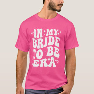 In My Bride to Be Era - Funny Future Bride, Engage T-Shirt