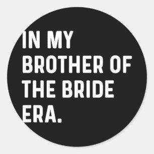 In My Brother Of The Bride Era - Wedding Bachelor  Classic Round Sticker
