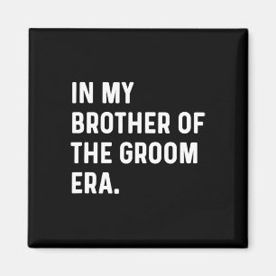 In My Brother Of The Groom Era - Wedding Bachelor  Magnet