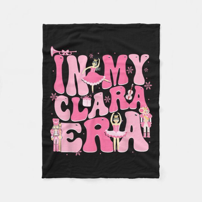 In My Clara Era Nutcracker Xmas Christmas Holiday  Fleece Blanket (Front)