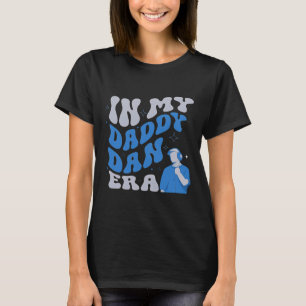 In My Daddy Dan Era Funny Papa Daddy Fathers Day T-Shirt
