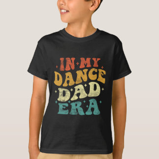 In My Dance Dad Era Funny Dance Dad Lover Fathers T-Shirt