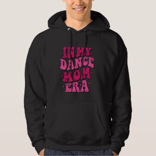 In My Dance Mum Era Funny Dance Mum Dancing Mother Hoodie