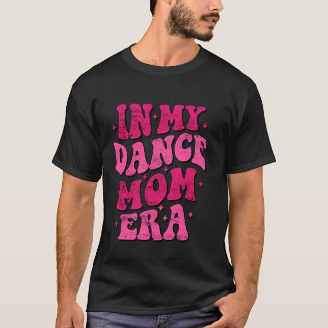 In My Dance Mum Era Funny Dance Mum Dancing Mother T-Shirt (Front)