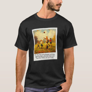 In My Day We Played and Got Bumps and Bruises For T-Shirt