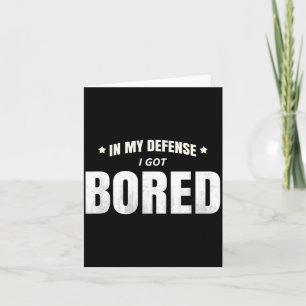 In My Defence I Got Bored Funny Sarcastic Quote Card