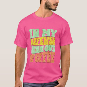 In My Defence I Ran Out of Coffee Retro T-Shirt