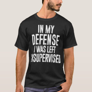In my defence I was left unsupervised 2 T-Shirt