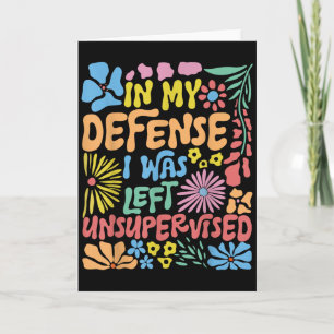 In My Defence I Was Left Unsupervised Boho Floral Card