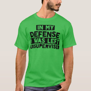 In My Defence I Was Left Unsupervised Bold Naughty T-Shirt