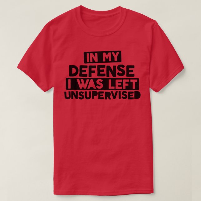 In My Defence I Was Left Unsupervised Bold Naughty T-Shirt (Design Front)