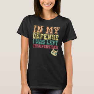 In My Defence I Was Left Unsupervised Cat Women Me T-Shirt