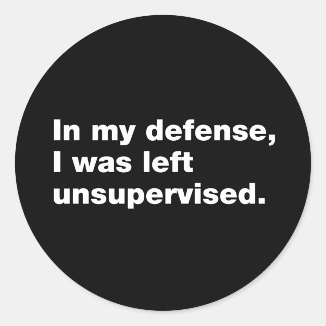 In my defence, I was left unsupervised Classic Round Sticker (Front)