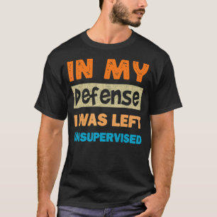 In My Defence I Was Left Unsupervised Cool Gym Wor T-Shirt