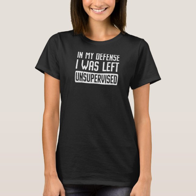 In My Defence I Was Left Unsupervised Cool T-Shirt (Front)