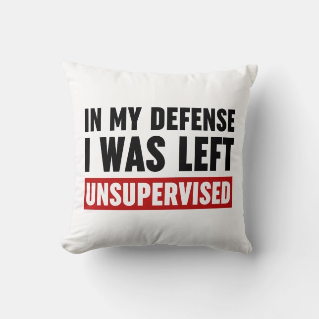 In My Defence I Was Left Unsupervised Cushion (Front)