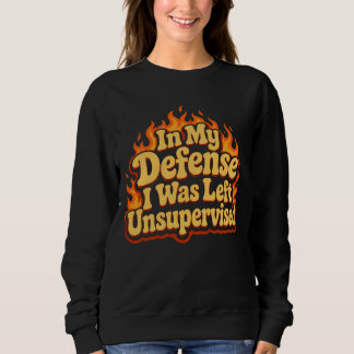In My Defence I Was Left Unsupervised Funny Flame Sweatshirt