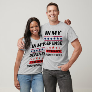 In My Defence I was Left Unsupervised Funny Gift T-Shirt