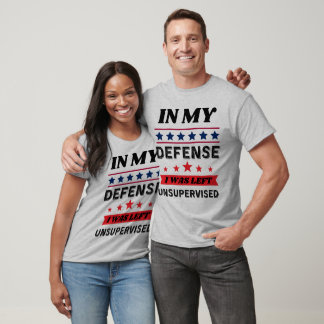 In My Defence I was Left Unsupervised Funny Gift T-Shirt