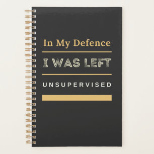 In My Defence I Was Left Unsupervised Funny   Planner